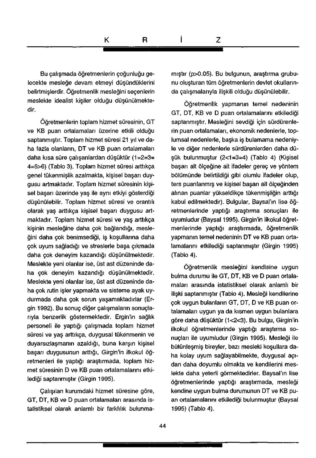 Bu çalışmada öğretmenlerin çoğunluğu gelecekte mesleğe devam etmeyi düşündüklerini belirtmişlerdir. Öğretmenlik mesleğini seçenlerin meslekte idealist kişiler olduğu düşünülmektedir.