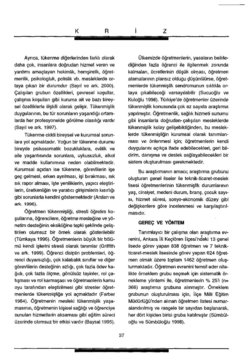 Ayrıca, tükenme diğerlerinden farklı olarak daha çok, insanlara doğrudan hizmet veren ve yardımı amaçlayan hekimlik, hemşirelik, öğretmenlik, psikologluk, polislik vb.