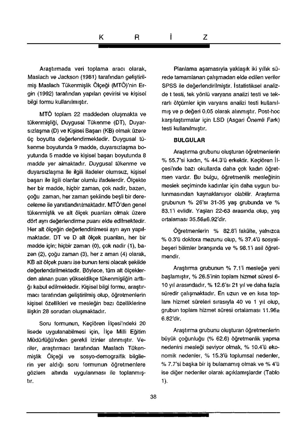 Araştırmada veri toplama aracı olarak, Maslach ve Jackson (1981) tarafından geliştirilmiş Maslach Tükenmişlik Ölçeği (MTÖ)'nin Ergin (1992) tarafından yapılan çevirisi ve kişisel bilgi formu