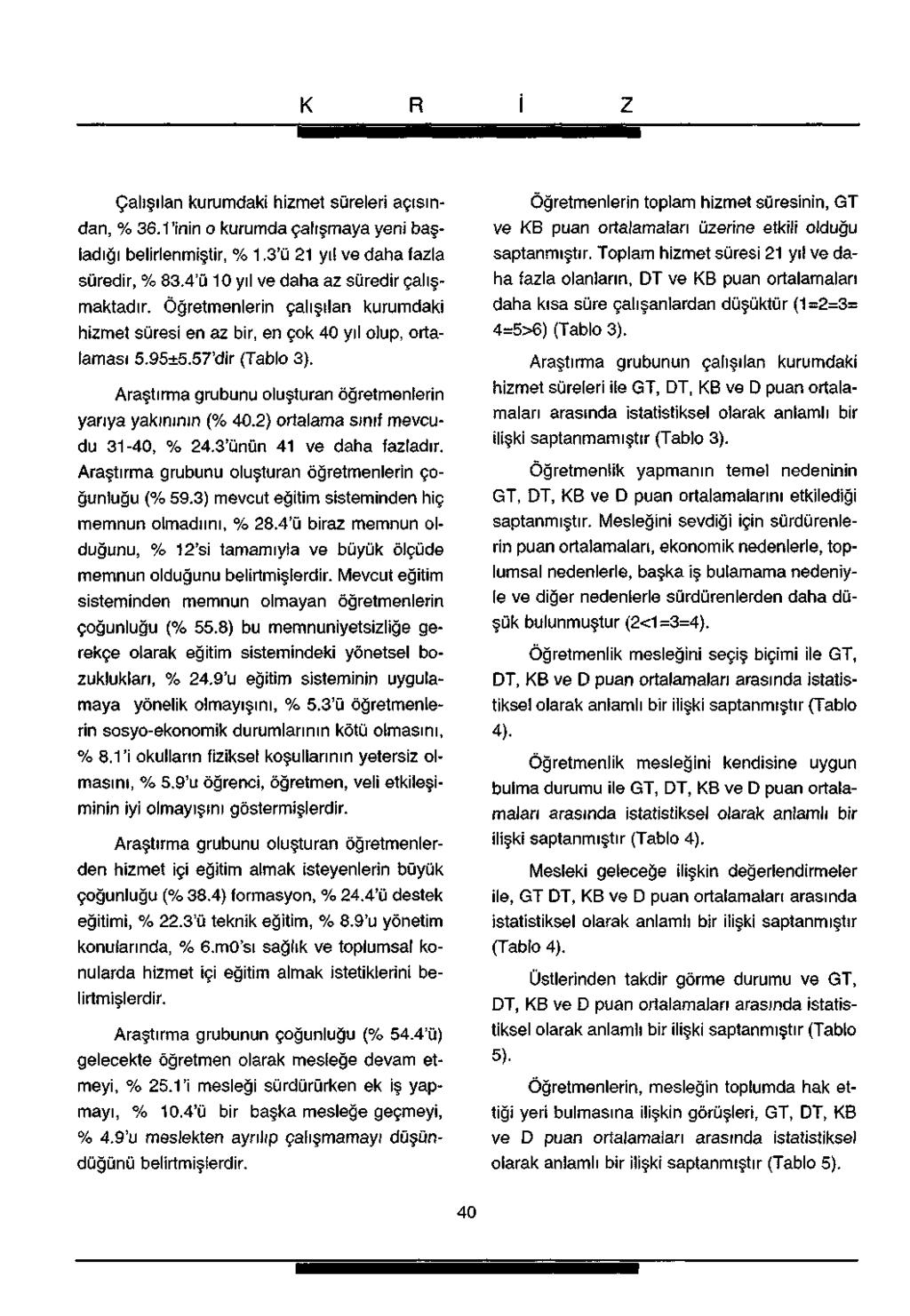 Çalışılan kurumdaki hizmet süreleri açısından, % 36.1 'inin o kurumda çalışmaya yeni başladığı belirlenmiştir, % 1.3'ü 21 yıl ve daha fazla süredir, % 83.4'ü 10 yıl ve daha az süredir çalışmaktadır.