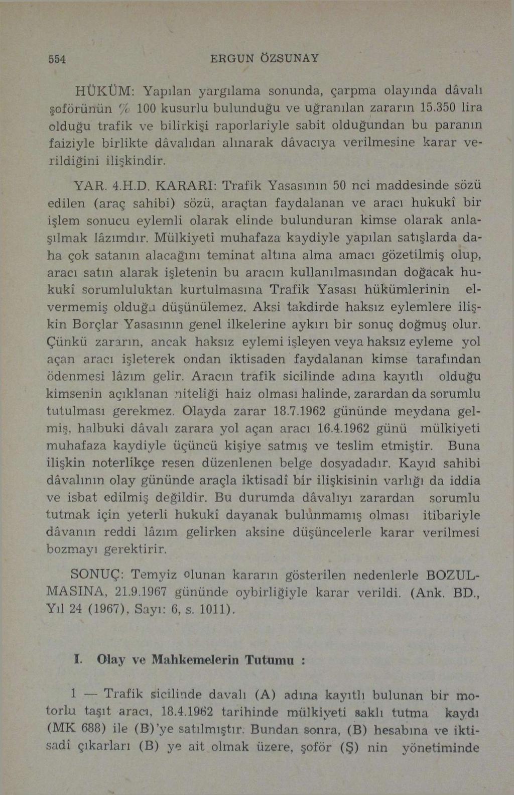 554 ERGUN ÖZSUNAY HÜKÜM: Yapılan yargılama sonunda, çarpma olayında davalı şoförünün % 100 kusurlu bulunduğu ve uğranılan zararın 15.