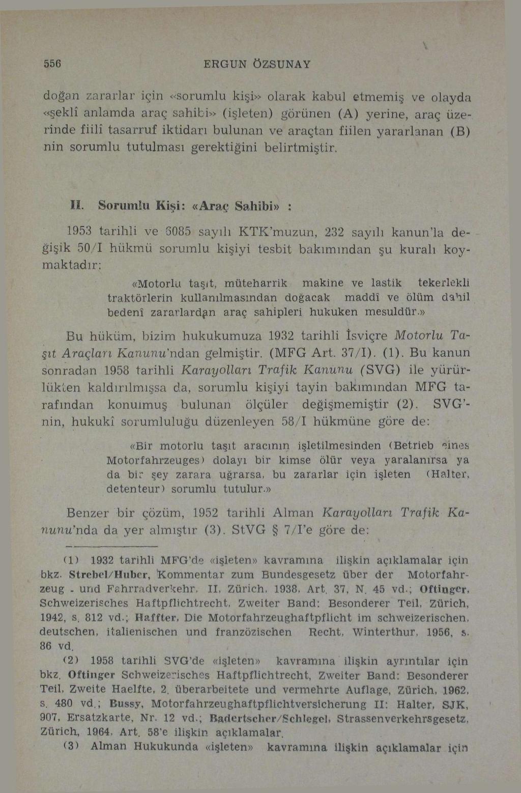 \ 556 ERGUN ÖZSUNAY doğan zararlar için «sorumlu kişi» olarak kabul etmemiş ve olayda «şeklî anlamda araç sahibi» (işleten) görünen (A) yerine, araç üzerinde fiilî tasarruf iktidarı bulunan ve