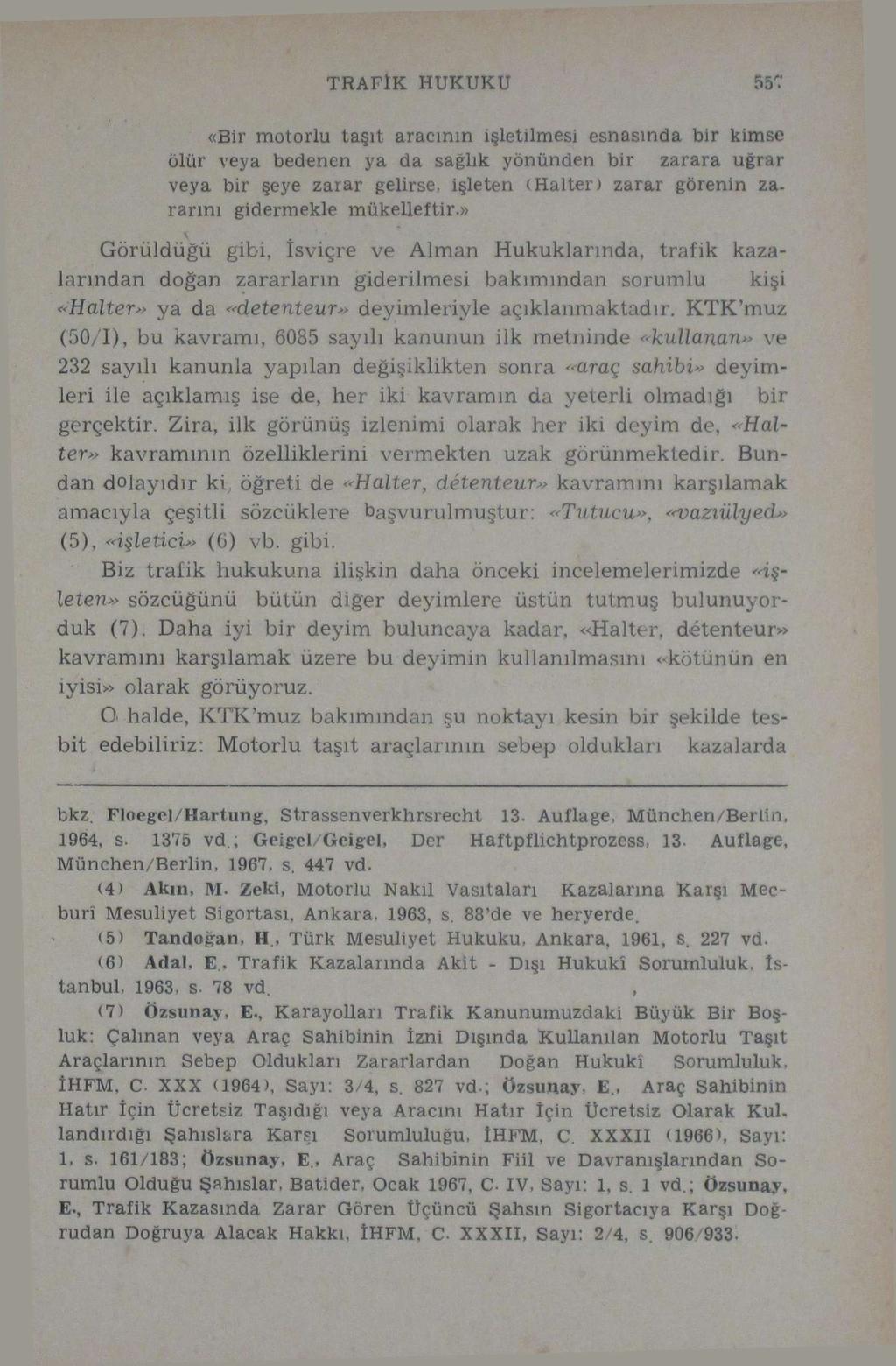 TRAFİK HUKUKU «Bir motorlu taşıt aracının işletilmesi esnasında bir kimse ölür veya bedenen ya da sağlık yönünden bir zarara uğrar veya bir şeye zarar gelirse, işleten (Halter) zarar görenin zararını