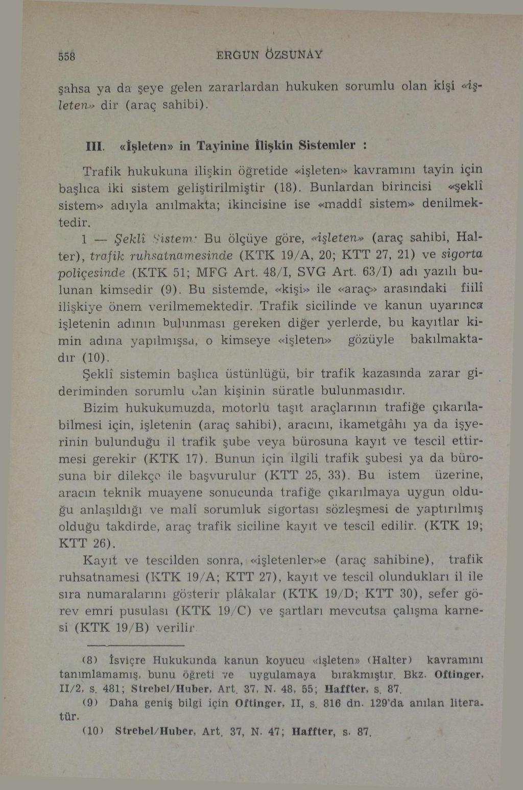 i 558 ERGUN ÖZSUNAY şahsa ya da şeye gelen zararlardan hukuken sorumlu olan kişi «işleten» dir (araç sahibi). III.