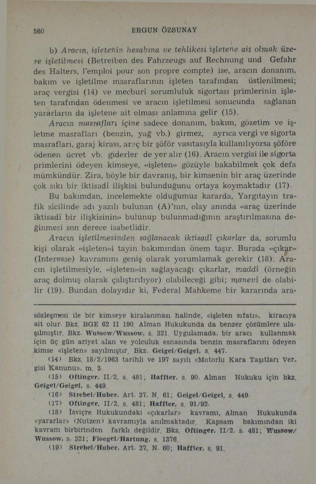 560 ERGUN ÖZSUNAY b) Aracın, işletenin hesabına ve tehlikesi işletene ait olmak üzere işletilmesi (Betreiben des Fahrzeugs auf Rechnung und Gefahr des Halters, l'emploi pour son propre compte) ise,