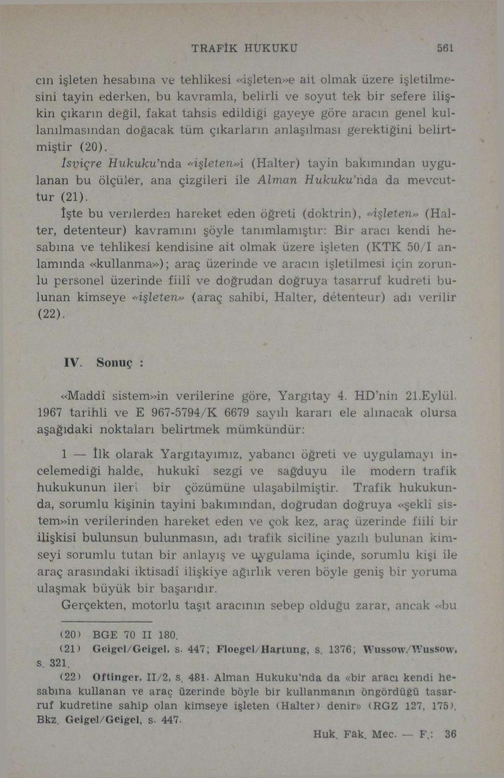 TRAFİK HUKUKU 56i cin işleten hesabına ve tehlikesi «işleten»e ait olmak üzere işletilmesini tayin ederken, bu kavramla, belirli ve soyut tek bir sefere ilişkin çıkarın değil, fakat tahsis edildiği