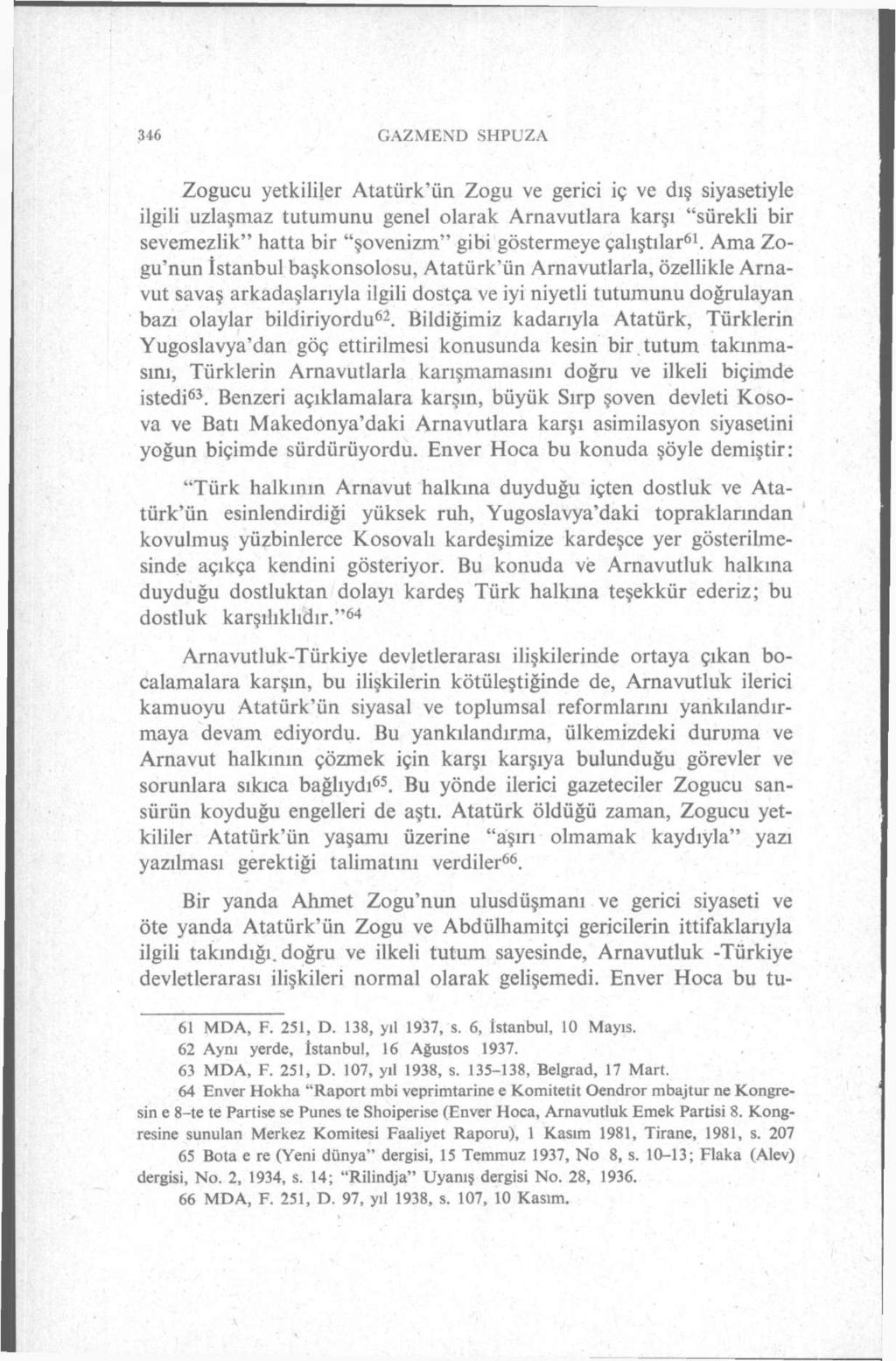 346 GAZMEND SHPUZA Zogucu yetkililer Atatürk'ün Zogu ve gerici iç ve dış siyasetiyle ilgili uzlaşmaz tutumunu genel olarak Arnavutlara karşı "sürekli bir sevemezlik" hatta bir "şovenizm" gibi
