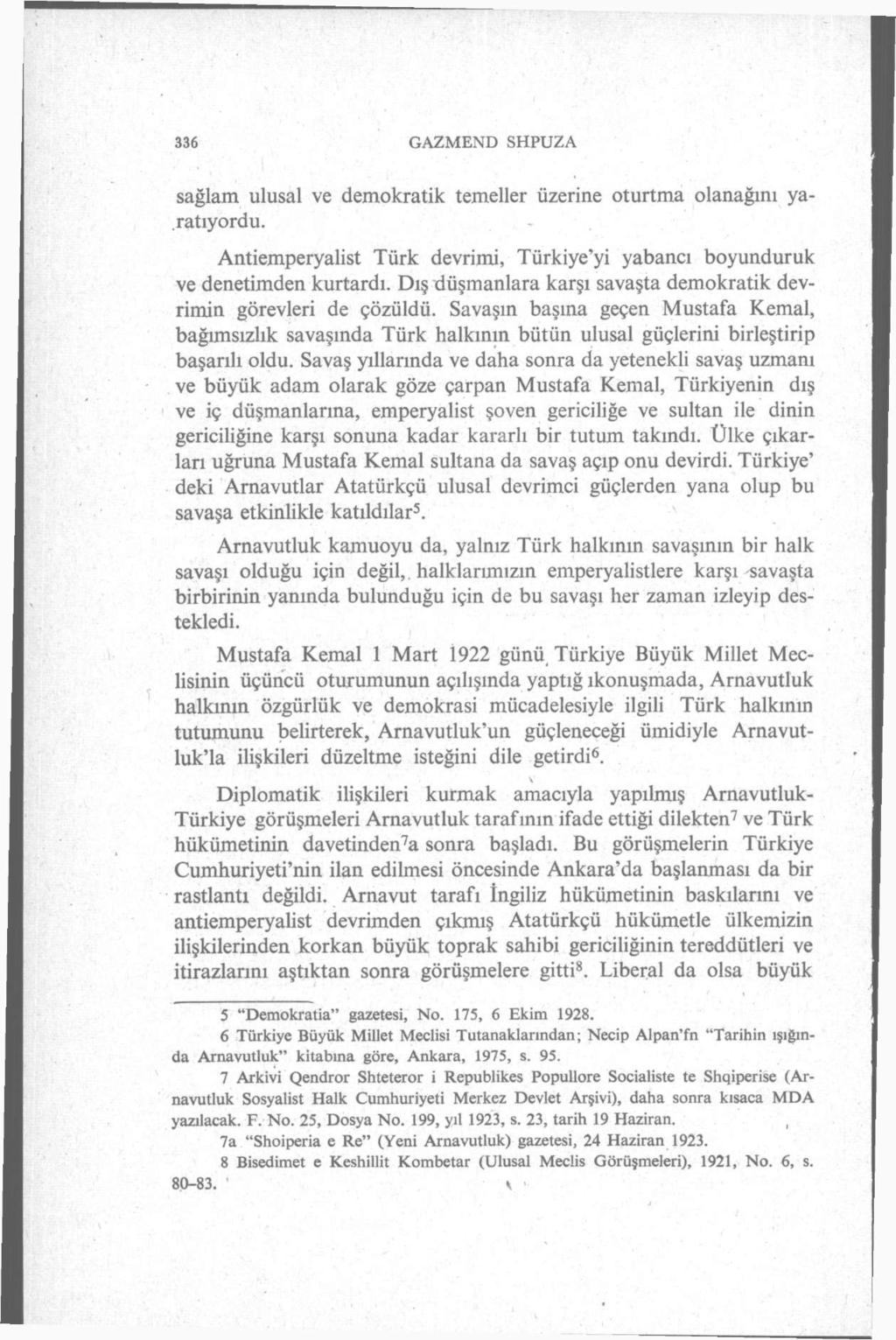 336 GAZMEND SHPUZA sağlam ulusal ve demokratik temeller üzerine oturtma olanağını yaratıyordu. Antiemperyalist Türk devrimi, Türkiye'yi yabancı boyunduruk ve denetimden kurtardı.