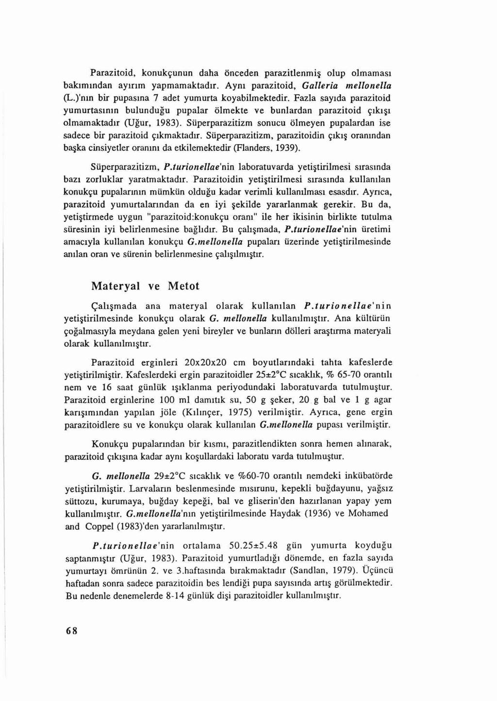 Parazitoid, konukcunun daha onceden parazitlenrnis olup olrnamasi bakirrundan aymm yapmarnaktadir. Ayrn parazitoid, Galleria mellonella (L.)'mn bir pupasma 7 adet yumurta koyabilmektedir.