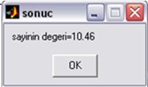 5f,c); >>g=char(b,b); >>msgbox(g, sonuc ) 5 6 >>ischar(b) 5 boşluk+5 karakter ans= >>fprintf( %0.2f,a) 0.