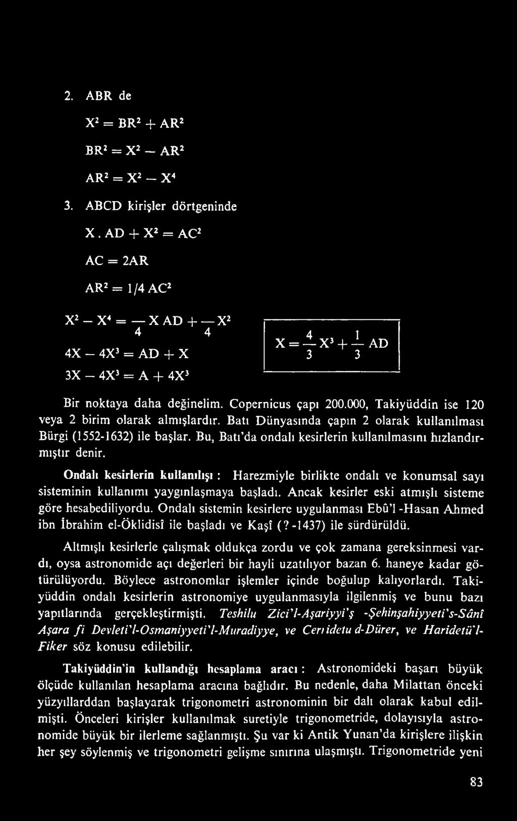 Ondalı sistemin kesirlere uygulanması Ebû l -Haşan AJımed ibn İbrahim el-öklidisî ile başladı ve Kaşî (7-1437) ile sürdürüldü.