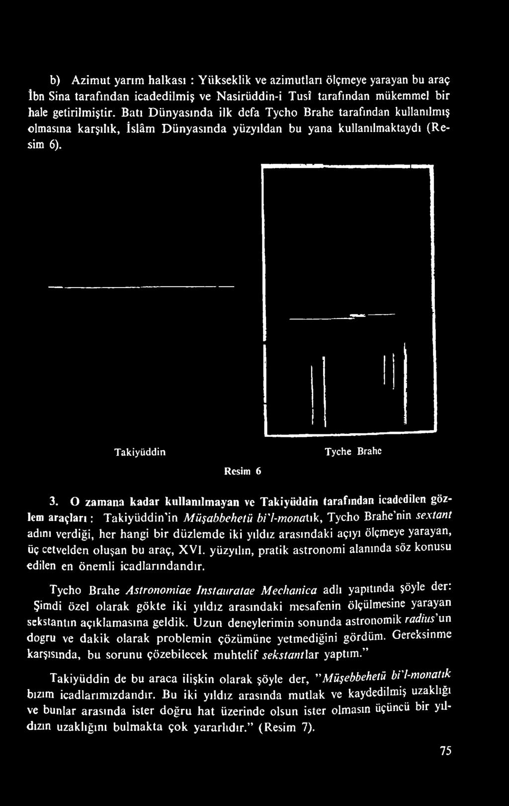 adını verdiği, her hangi bir düzlemde iki yıldız arasındaki açıyı ölçmeye yarayan, üç cetvelden oluşan bu araç, XVI.