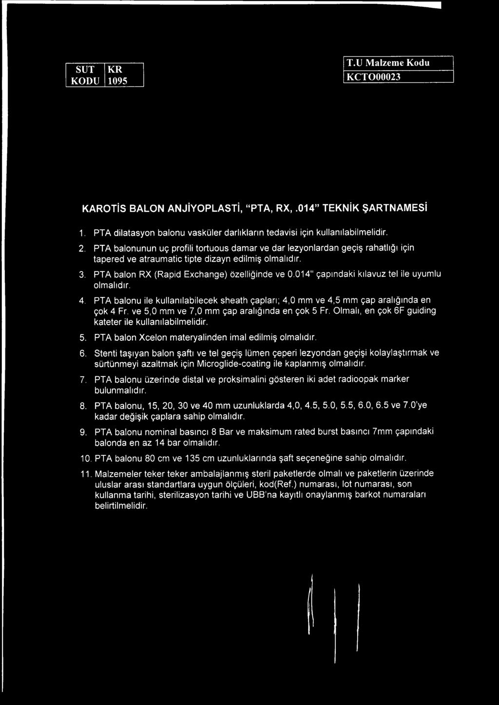 PTA balonu ile kullanılabilecek sheath çapları; 4,0 mm ve 4,5 mm çap aralığında en çok 4 Fr. ve 5,0 mm ve 7,0 mm çap aralığında en çok 5 Fr.