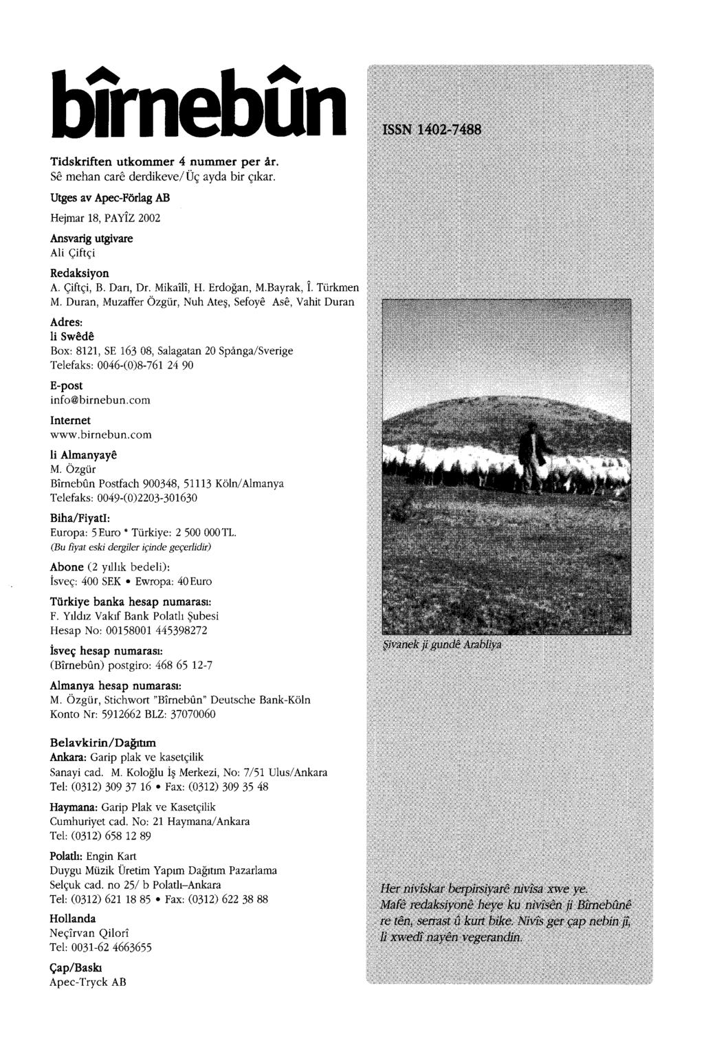 birn eb il n Tidskriften utkommer 4 nummer per ar. Se mehan care derdikeve/üç ayda bir çıkar. Utges av Apec-Förlag AB Hejmar 18, PA Yiz 2002 Ansvarig utgivare Ali Çiftçi Redaksiyon A. Çiftçi, B.