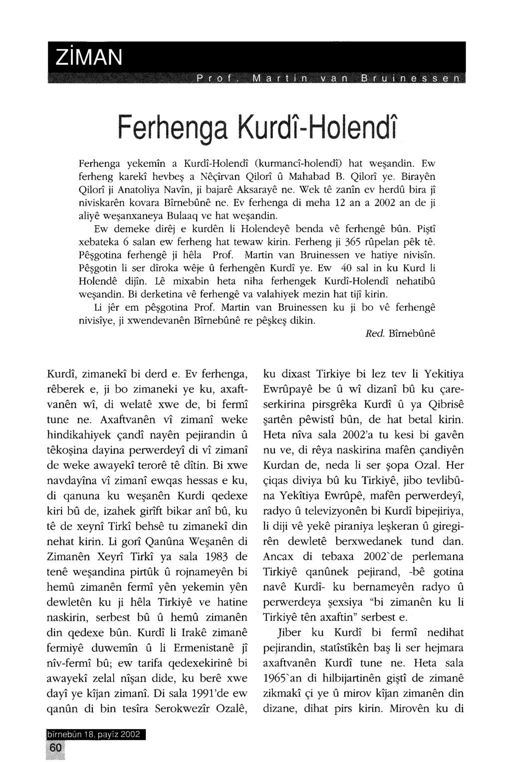 ZIMAN ~r!!ll fi.>la:him!ıllii!tl f!snoitlehlls~~ Ferhenga Kurdi-Halendi Ferhenga yekemin a Kurdi-Halendi (kurmanci-holendi) hat weşandin. Ew ferheng kareki hevbeş a Neçirvan Qilori u Mahabad B.