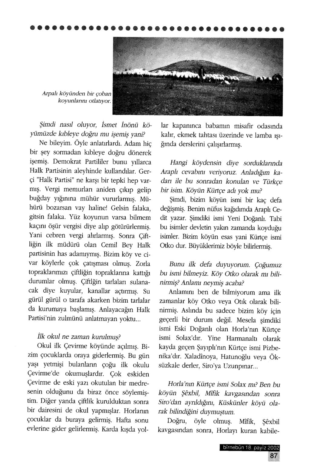 Arpalı köyünden bir çoban koyunlarını odatıyor. Şimdi nasıl oluyor, İsmet İnönü köyümüzde kıbleye doğru mu işemiş yani? Ne bileyim. Öyle anlatırlardı.