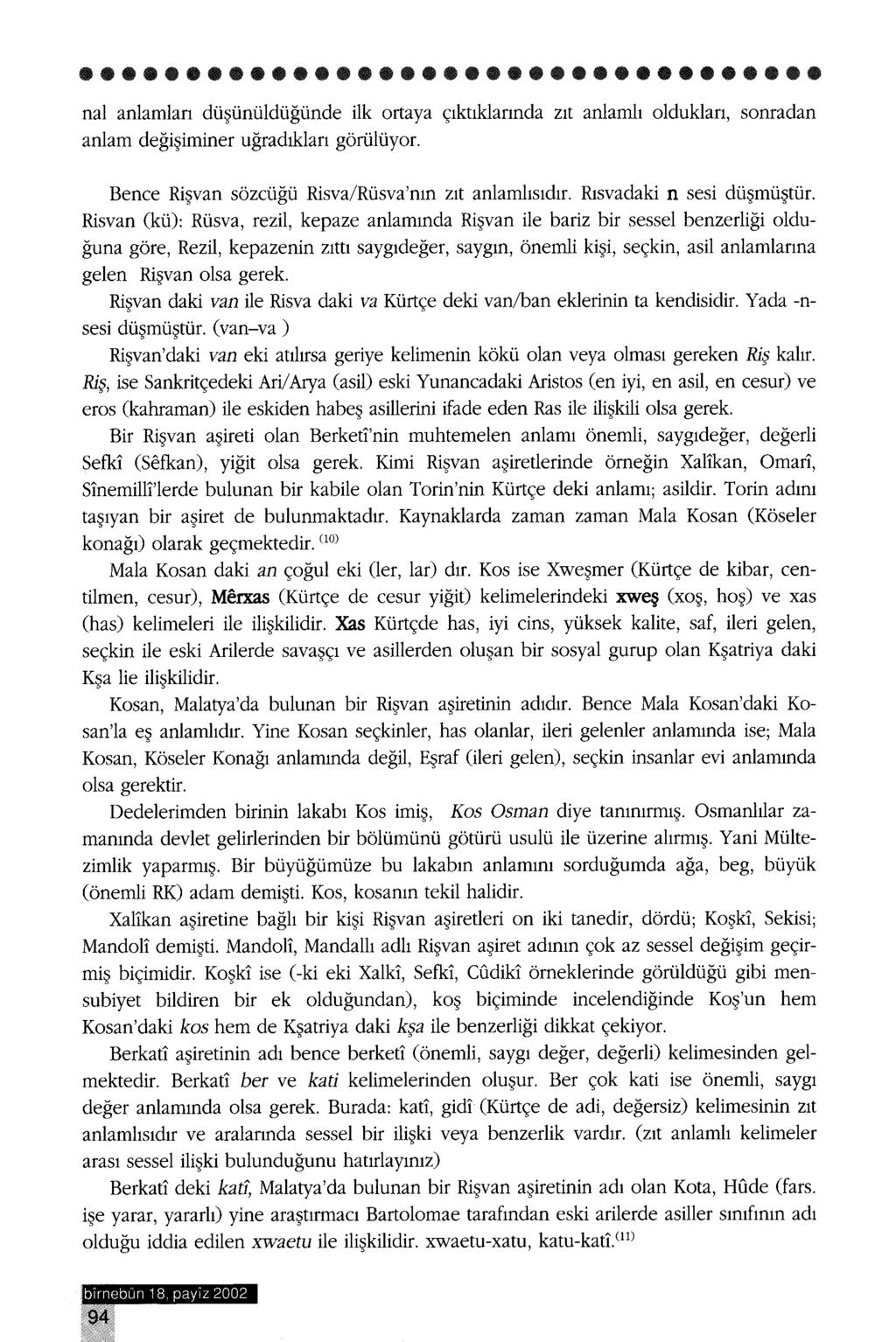 nal anlamları düşünüldüğünde ilk ortaya çıktıklarında zıt anlamlı oldukları, sonradan anlam değişiminer uğradıkları görülüyor. Bence Rişvan sözcüğü Risva/Rüsva'nın zıt anlamlısıdır.