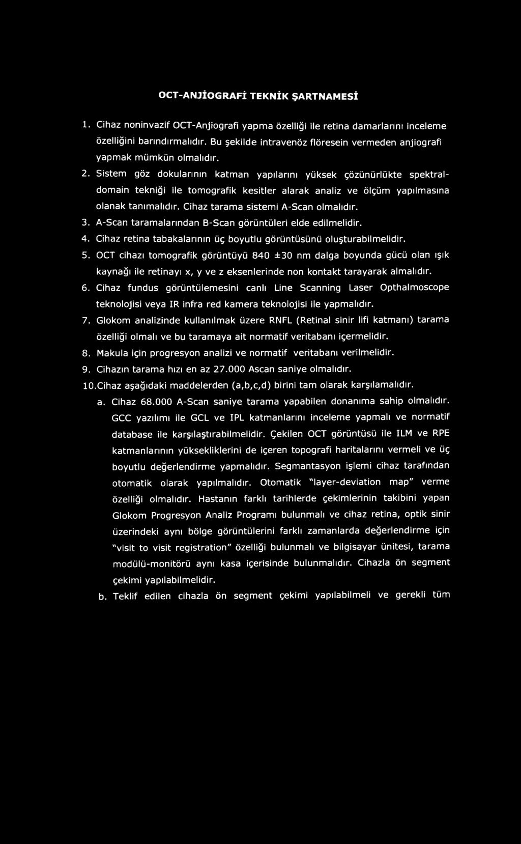 Sistem göz dokularının katman yapılarını yüksek çözünürlükte spektraldomain tekniği ile tomografik kesitler alarak analiz ve ölçüm yapılmasına olanak tanımalıdır.