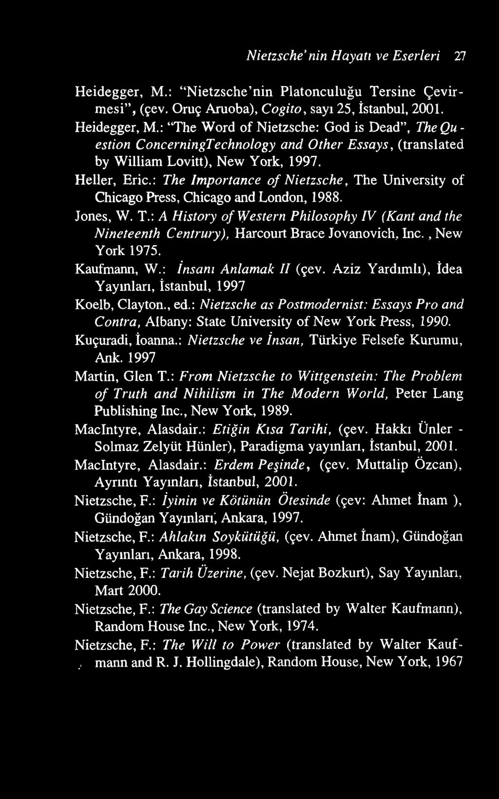 Nietzsche nin Hayatı ve Eserleri 27 H eidegger, M.: N ietzsche nin Platonculuğu Tersine Ç evirm esi, (çev. Oruç Aruoba), Cogito, sayı 25, İstanbul, 2001. Heidegger, M.