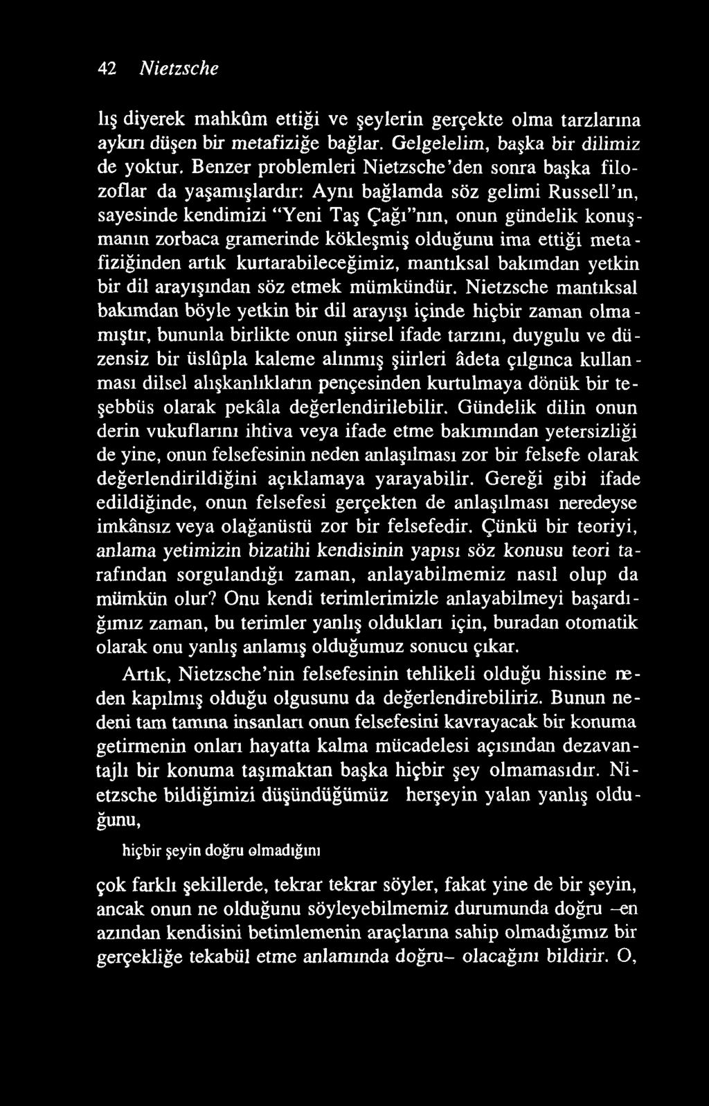 42 Nietzsche lış diyerek mahkûm ettiği ve şeylerin gerçekte olma tarzlarına aykın düşen bir metafiziğe bağlar. Gelgelelim, başka bir dilimiz de yoktur.