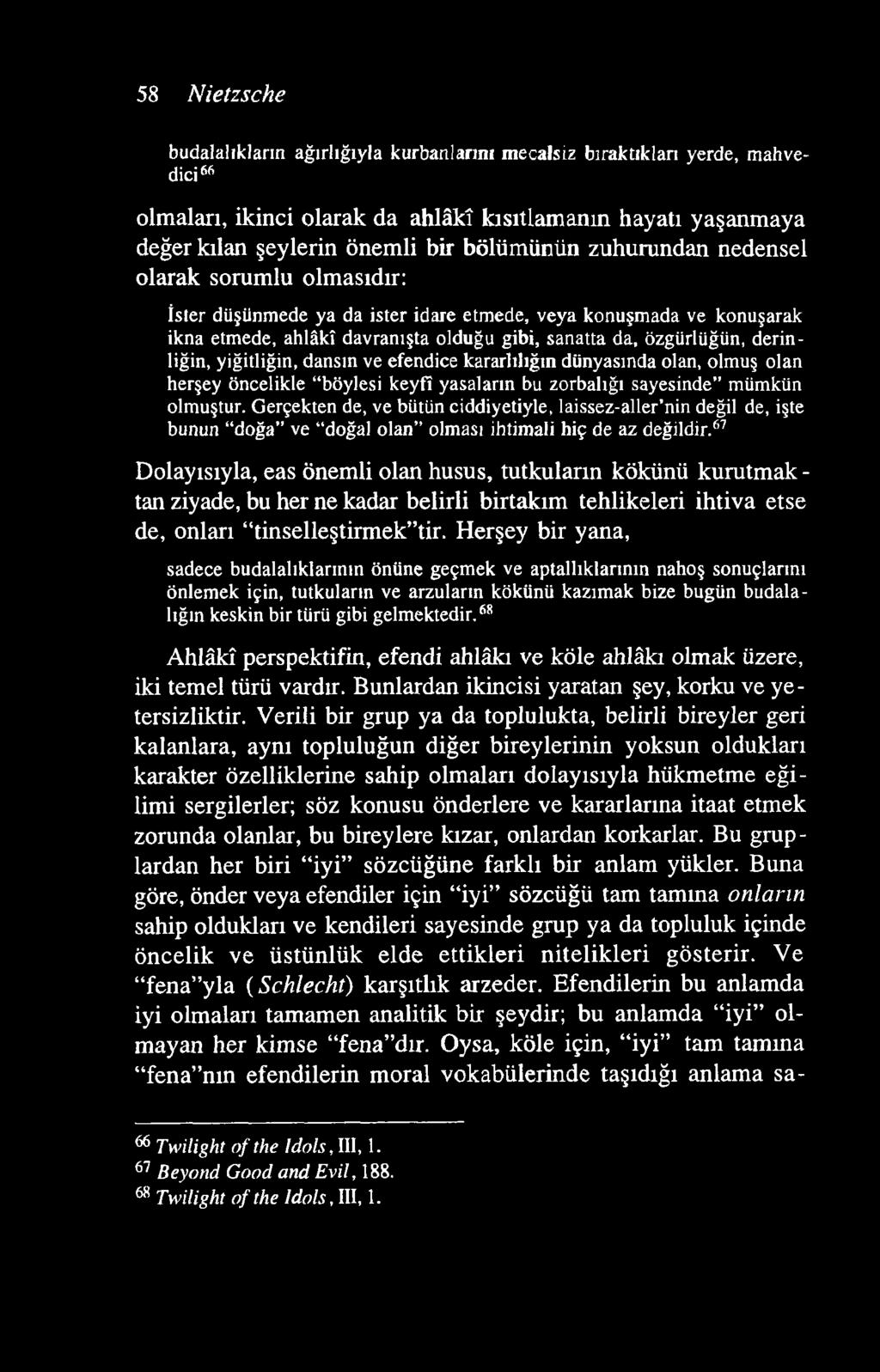 58 Nietzsche budalalıkların ağırlığıyla kurbanlarını mecalsiz bıraktıkları yerde, mahvedici 66 olmaları, ikinci olarak da ahlâkî kısıtlamanın hayatı yaşanmaya değer kılan şeylerin önemli bir