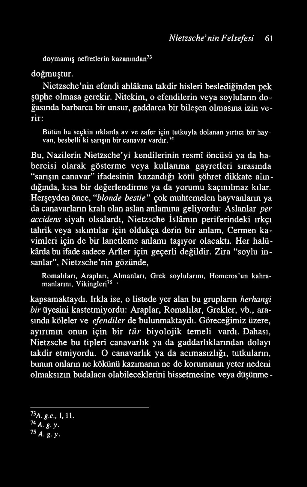 N ietzsche nin Felsefesi 61 doymamış nefretlerin kazanından73 doğmuştur. Nietzsche nin efendi ahlâkına takdir hisleri beslediğinden pek şüphe olmasa gerekir.