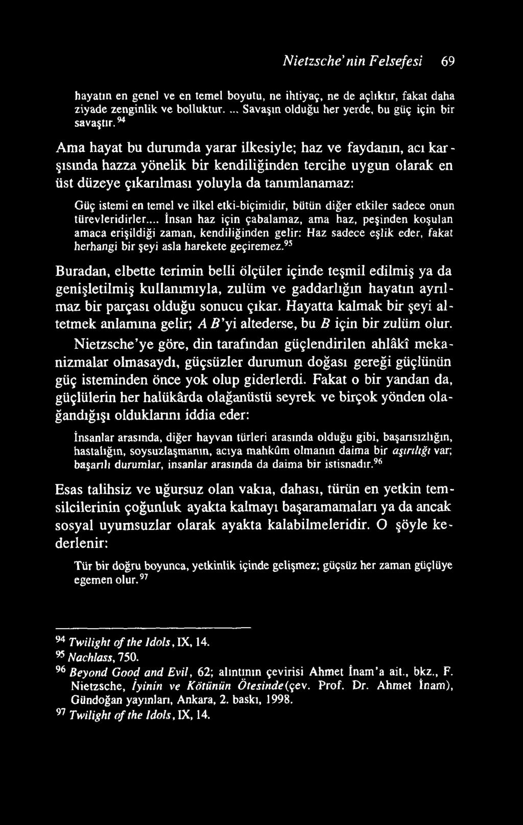 N ietzsche nin Felsefesi 69 hayatın en genel ve en temel boyutu, ne ihtiyaç, ne de açlıktır, fakat daha ziyade zenginlik ve bolluktur.... Savaşın olduğu her yerde, bu güç için bir savaştır.