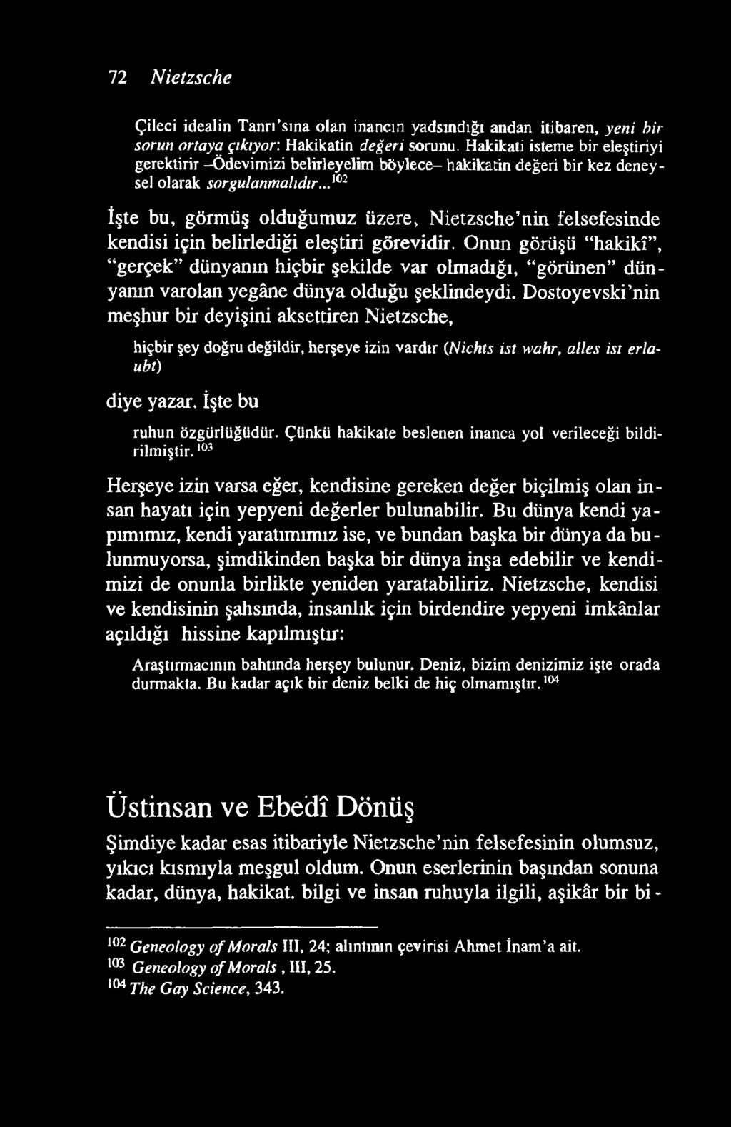 72 Nietzsche Çileci idealin Tanrı sına olan inancın yadsındığı andan itibaren, yeni bir sorun ortaya çıkıyor. Hakikatin değeri sorunu.