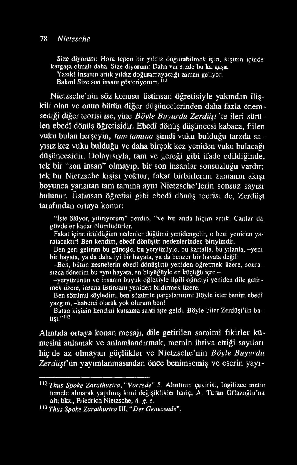 78 Nietzsche Size diyorum: Hora tepen bir yıldız doğurabilmek için, kişinin içinde kargaşa olmalı daha. Size diyorum: Daha var sizde bu kargaşa. Yazık!