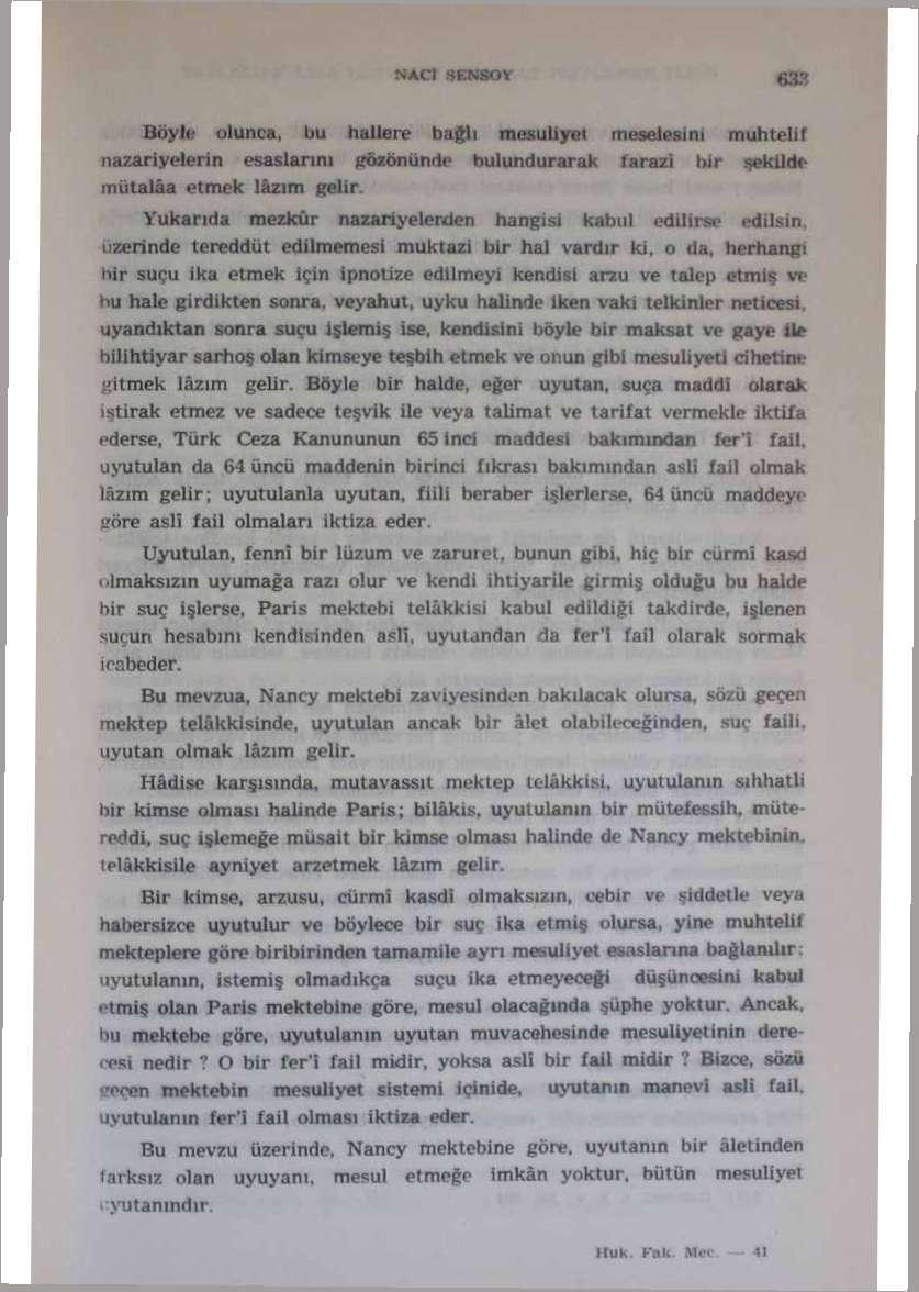 Böyle olunca, bu hallere bağli mesuliyet meselesini muhtelir nazariyelerin esaslarını göıönünde bulundurarak farazi bir vekilde mütalâa etmek lâzım gelir.