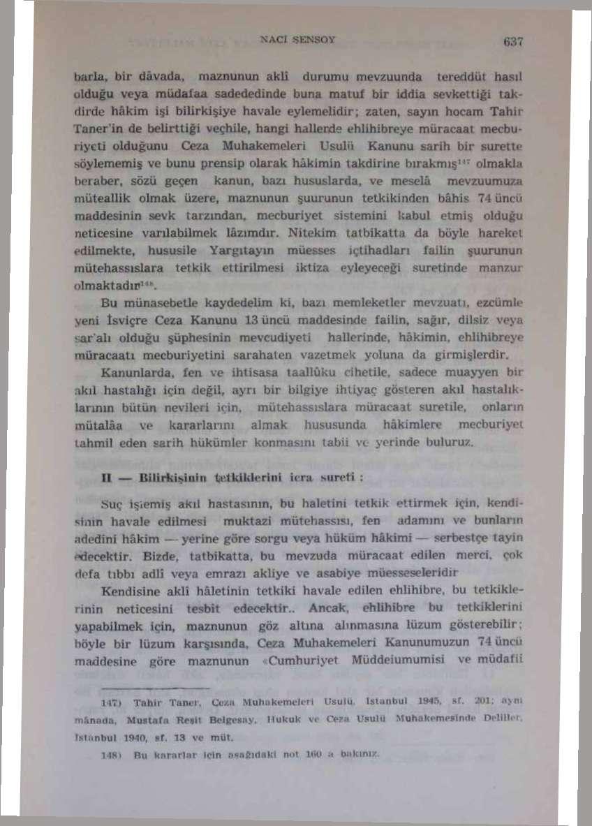 barla, bir dâvada, maznunun aklî durumu mevzuunda tereddüt hasıl olduğu veya müdafaa sadededinde buna matuf bir iddia şevket t İği takdirde hâkim işi bilirkişiye havale eylemelidir; zaten, sayın