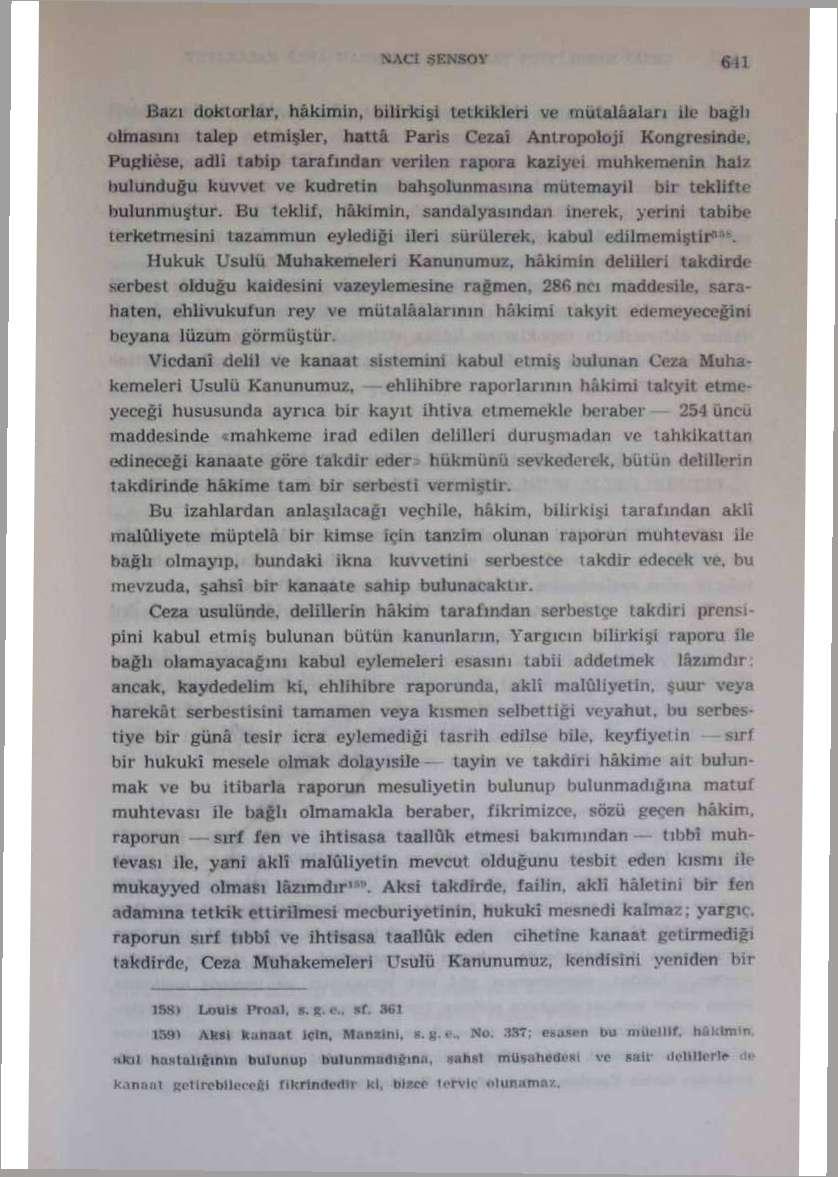 Bazı dokturlar, hâkimin, bilirkişi tetkikleri ve mutalâalari \U bağlı olmasını talep etmişler, hattâ Paris Cezai Antropoloji Kongresinde, Pughöse, adli tabip tarafından verilen rapora kazı ye ı