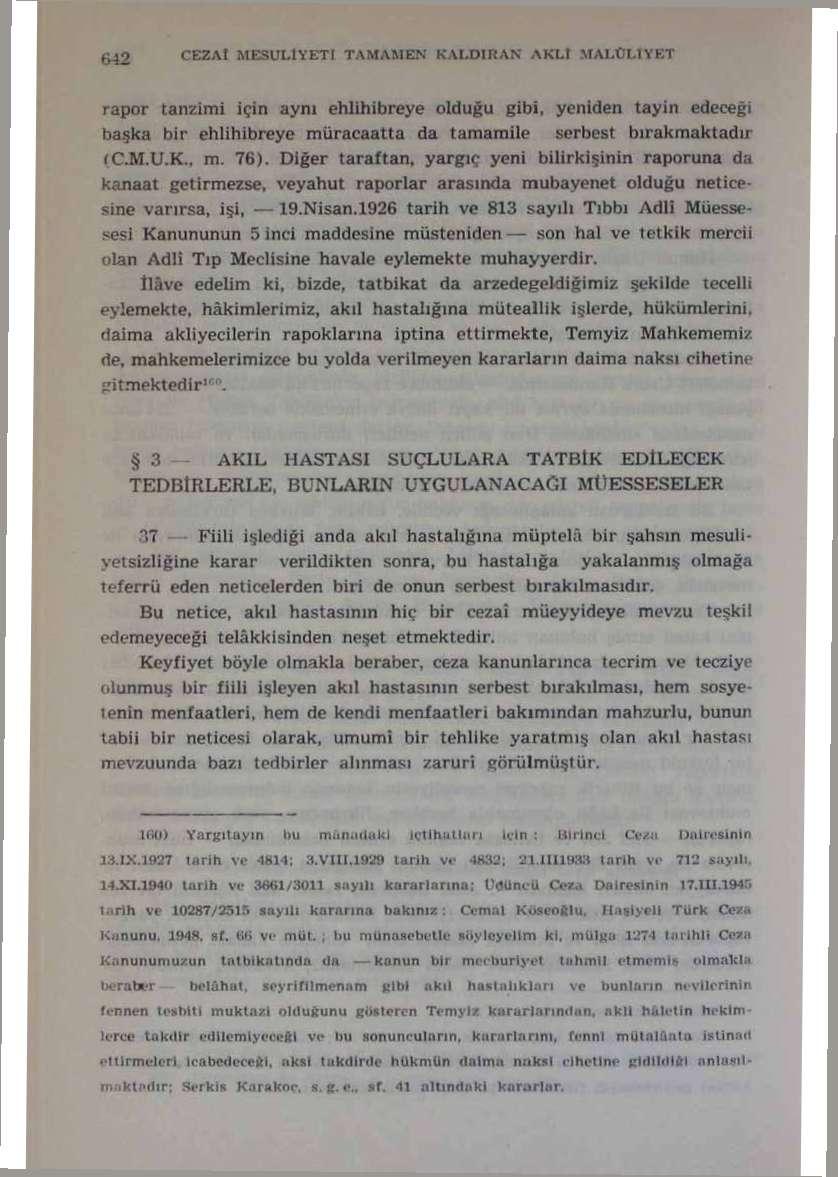 42 CEZAİ MESULİYETİ TAMAMEN KALDIRAN AKLI MALÜLİYET rapor ianzimi için aynı ehlihibreye olduğu gibi, yeniden tayin edeceği başka bir ehlihibreye müracaatta da tamamile serbest bırakmaktadır ıc.m.u.k m.