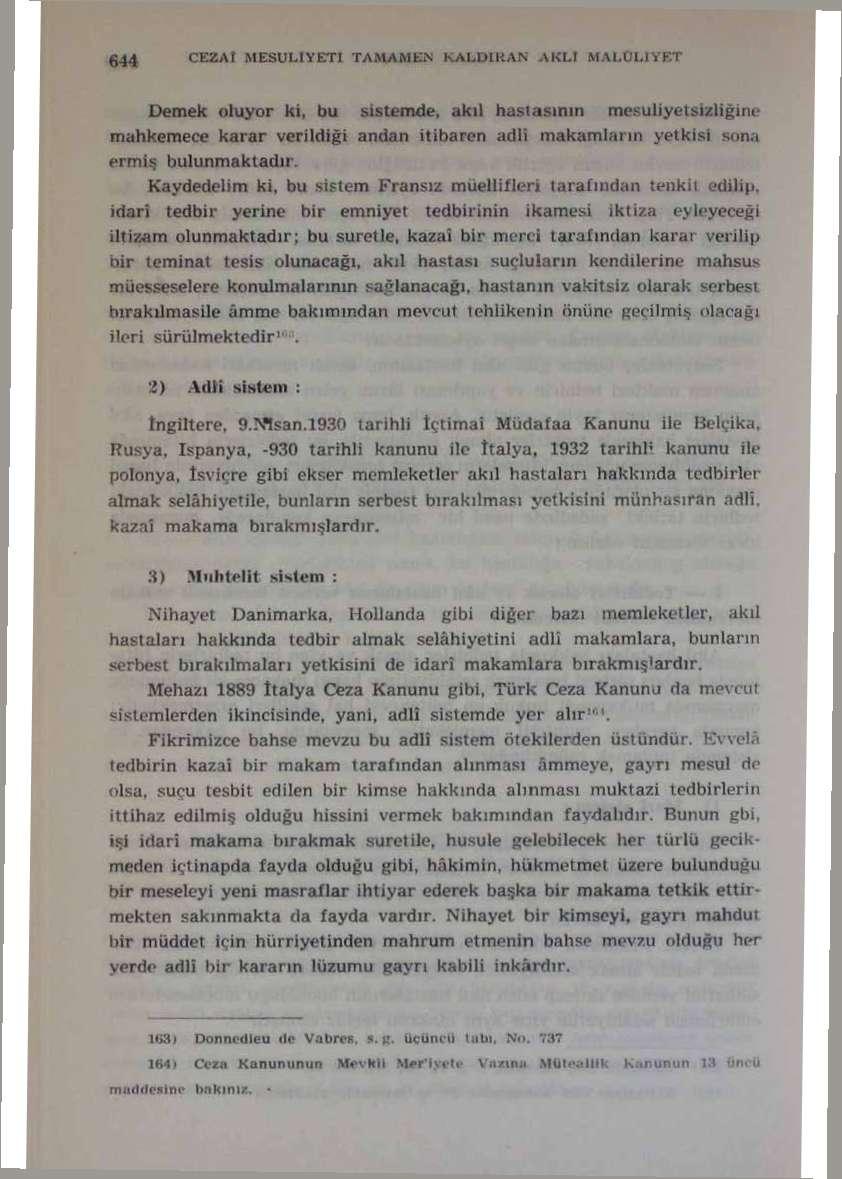 544 CEZAI MESULIYETI TAMAMEN KALDIKAN AKLI MALULIYET Demek oluyor ki, bu sistemde, akıl hastasının mesuliyetsizliğine mahkemece karar verildiği andan itibaren adli makamların yetkisi sona ermiş