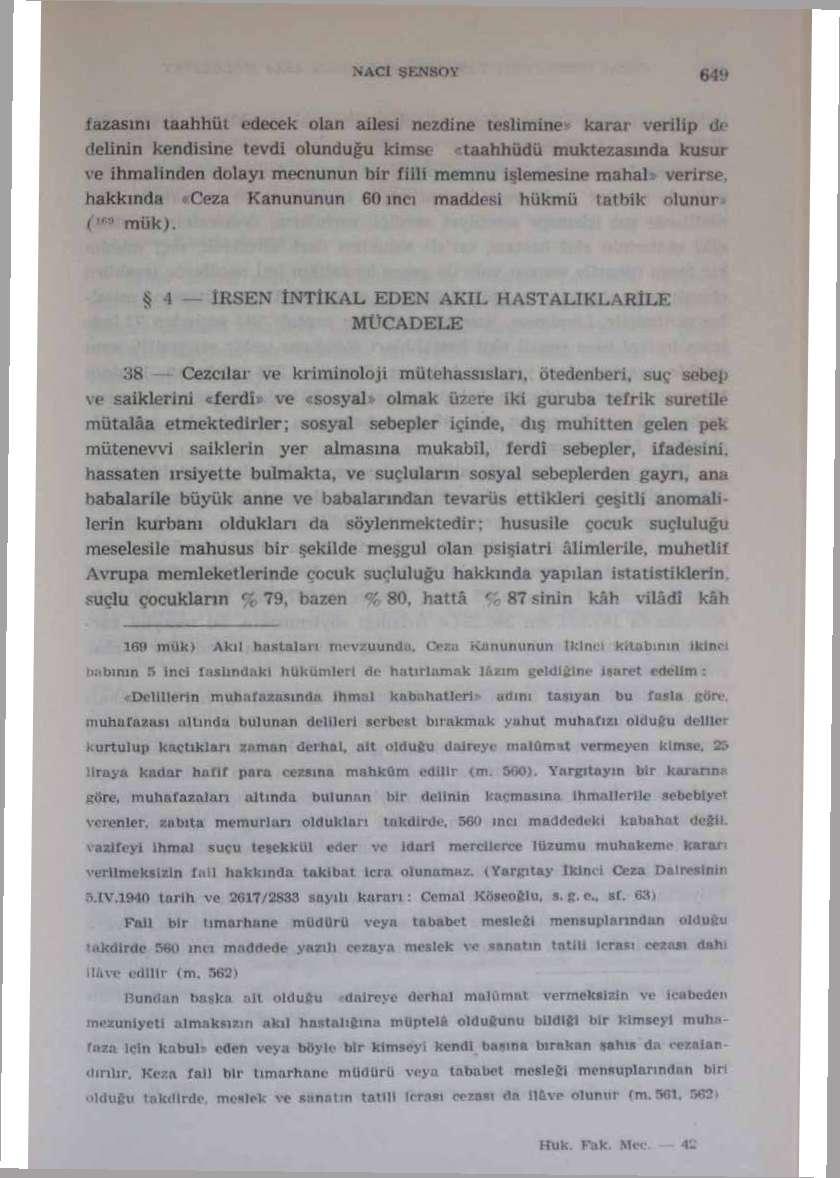 (azasını taahhüt edecek olan ailesi nczdtne teslimine karar verilip de delinin kendisine tevdi olunduğu kimse taahhüdü muktezasında kusur ve ihmalinden dolayı mecnunun bir fiili memnu işlemesine