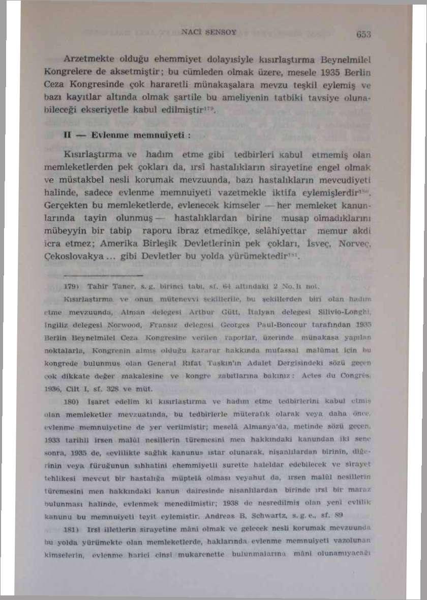 Arzetmekie olduğu ehemmiyet dol ay isiyle kısırlaştırma Beynelmilel Kongrelere de aksetmiştir; bu cümleden olmak üzere, mesele 1935 Berlin Ceza Kongresinde çok hararet li münakaşalara mevzu teşkil