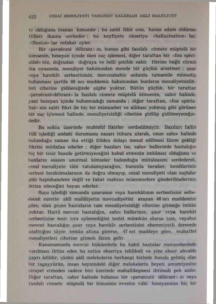 g22 ' MESULİYETİ TAMAM EN KALDlftAN AKLÎ MALÜUYET te olduğuna İnanan kimsedir ; bu sabit fikir onu» bazan adam öldürme fiilleri ikama sevkeder : bu keyfiyete ekseriya * hallucination, lan - illusion»