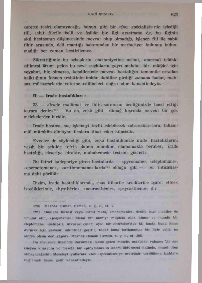 NACI SENSOY surette tesiri olamıyacağı, bunun gibi bir «fou spécialisé-- nin islediği iiil, sabit iikrile belli ve aşikâr bir ilgi arzctmese de, bu ilginin akıl hastasının düşüncesinde mevcut olup