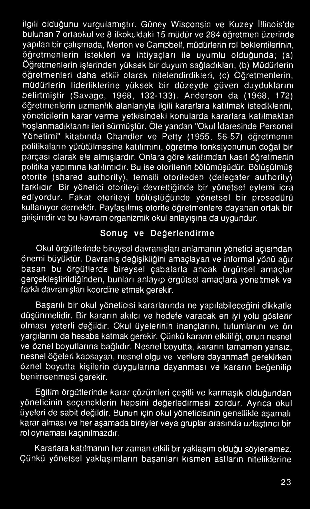 Anderson da (1968, 172) öğretmenlerin uzmanlık alanlarıyla ilgili kararlara katılmak istediklerini, yöneticilerin karar verme yetkisindeki konularda kararlara katılmaktan hoşlanmadıklarını ileri