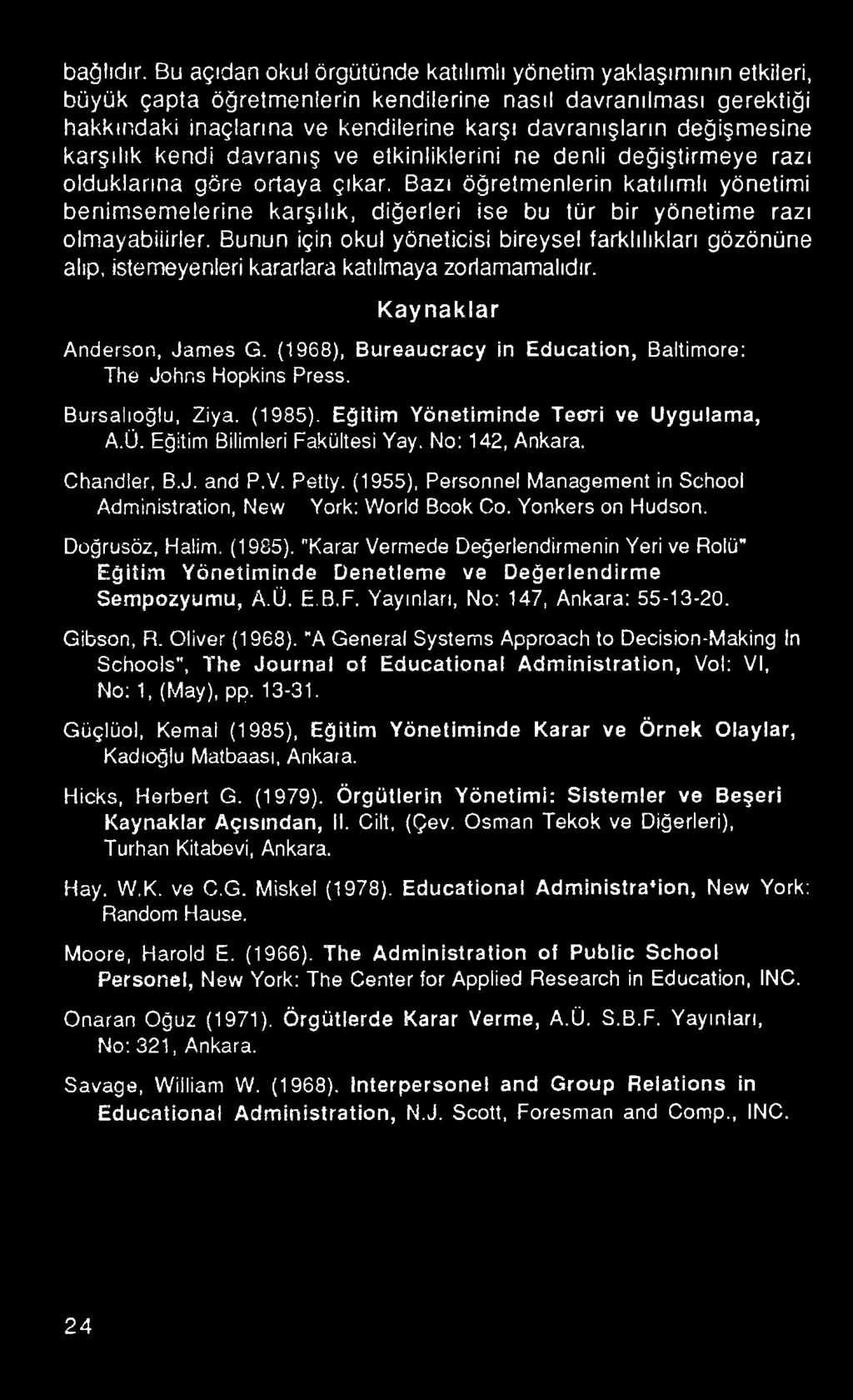 Bunun için okul yöneticisi bireysel farklılıkları gözönüne alıp, istemeyenleri kararlara katılmaya zorlamamalıdır. Kaynaklar Anderson, James G. (1968), Bureaucracy in Education, Baltimore: The Johr.