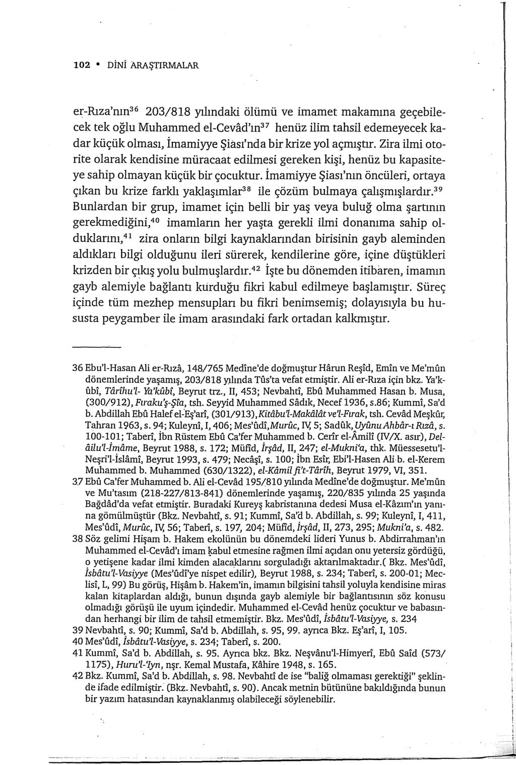 102 DİNİ ARAŞTIRMALAR er-rıza'nın 36 203/818 yılındaki ölümü ve imarnet makamına geçebilecek tek oğlu Muhammed el-cevad'ın 37 henüz ilim tahsil ederneyecek kadar küçük olması, İmamiyye Şiası'nda bir