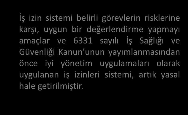 İş izin sistemi belirli görevlerin risklerine karşı, uygun bir değerlendirme yapmayı amaçlar ve 6331 sayılı İş Sağlığı ve