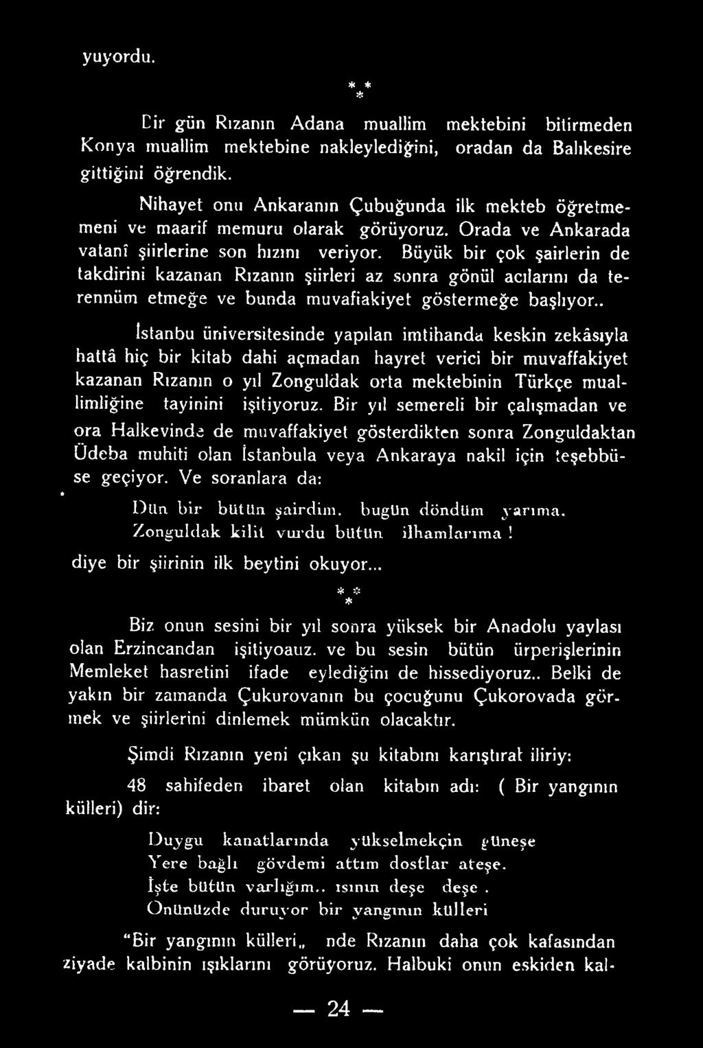 Büyük bir çok şairlerin de takdirini kazanan Rızanın şiirleri az sonra gönül acılarını da terennüm etmeğe ve bunda muvafiakiyet göstermeğe başlıyor.