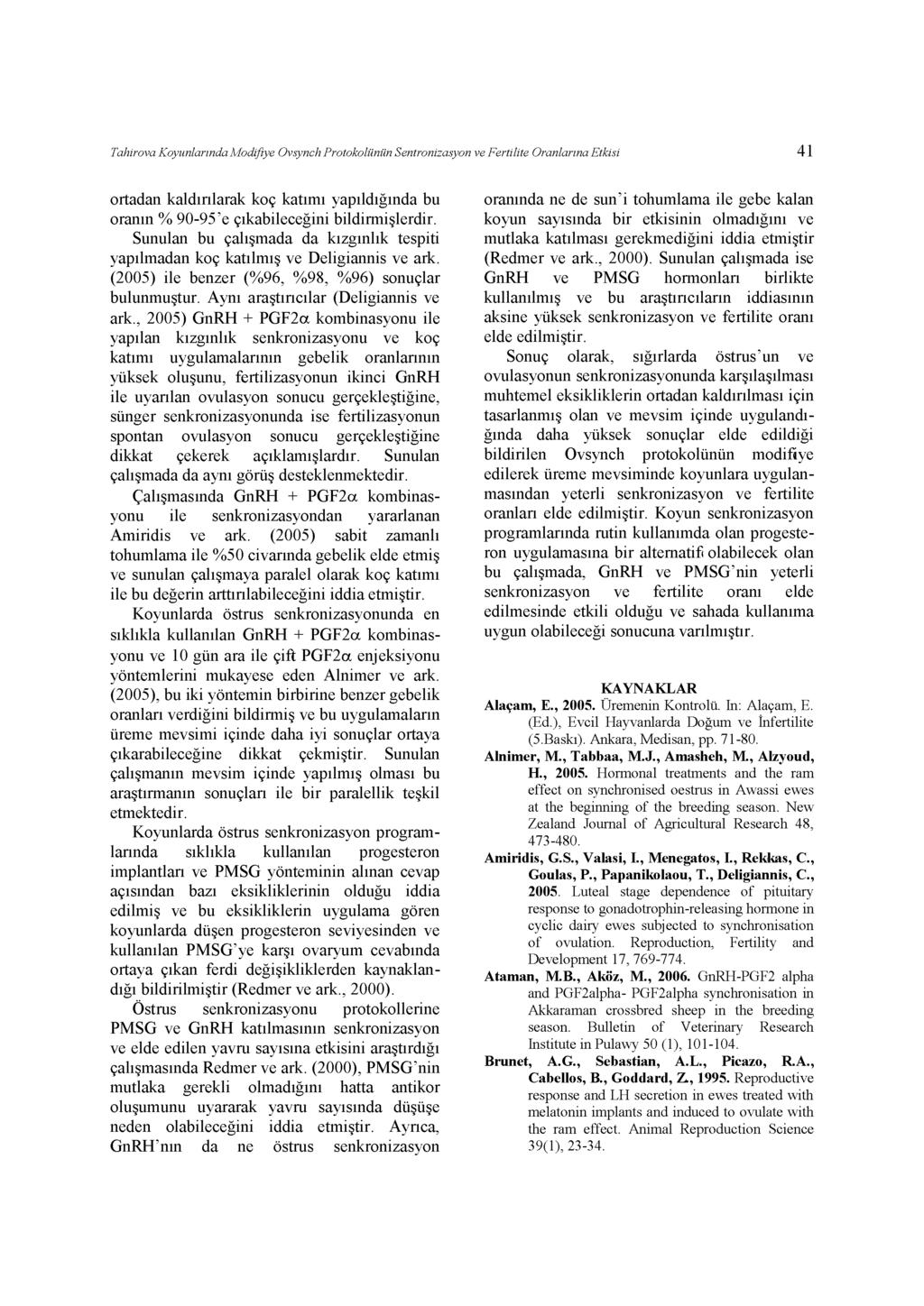 Tahirova Koyunlarında Modifiye Ovsynch Protokolünün Sentronizasyon ve Fertilite Oranlarına Etkisi 41 ortadan kaldırılarak koç katımı yapıldığında bu oranın % 90-95'e çıkabileceğini bildirmişlerdir.