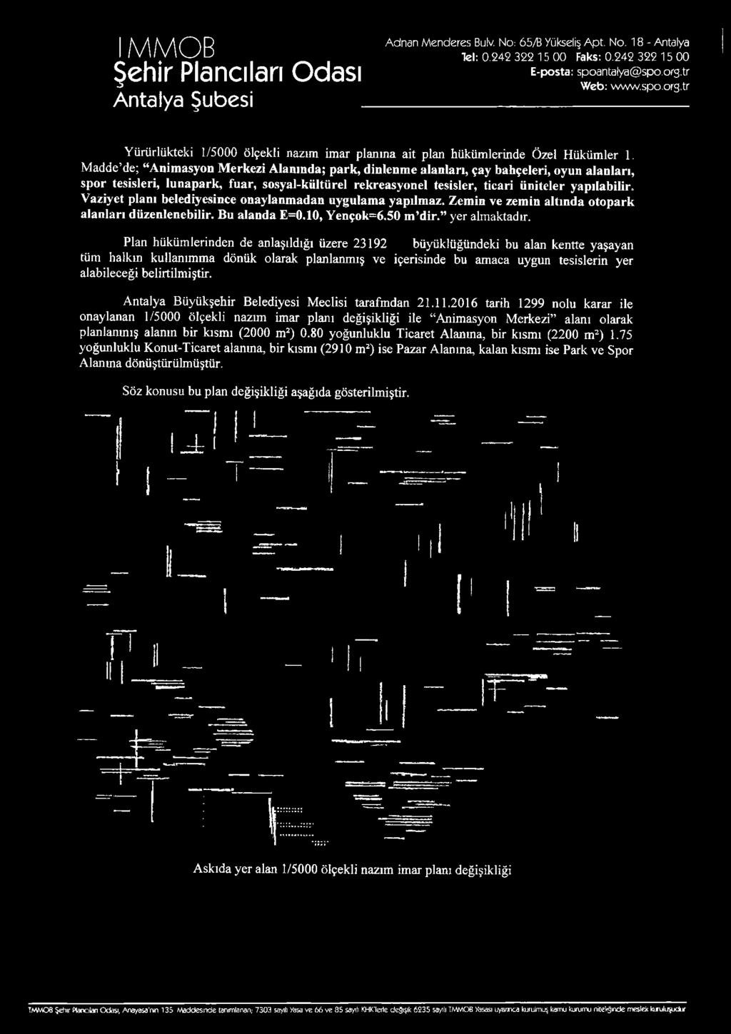 Plan hükümlerinden de anlaşıldığı üzere 23192 büyüklüpndeki bu alan kentte yaşayan tüm halkın kullanımma dönük olarak planlamnış ve içerisinde bu amaca uygun tesislerin yer alabileceği belirtilmiştir.