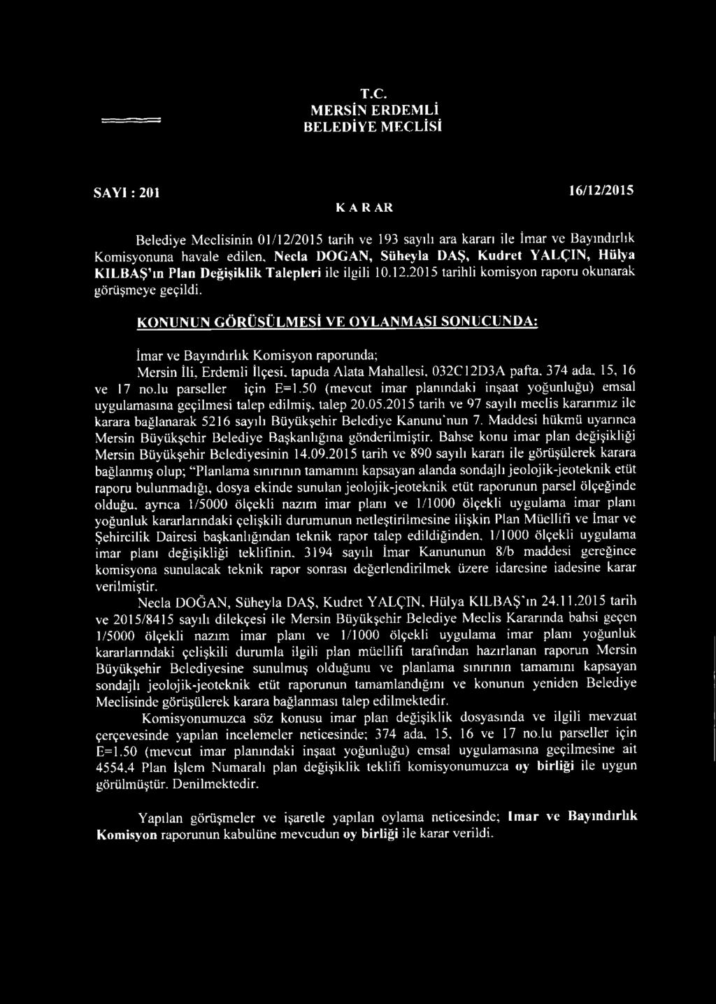 KONUNUN GÖRÜŞÜLMESİ VE OYLANMASI SONUCUNDA: İmar ve Bayındırlık Komisyon raporunda; Mersin İli, Erdemli İlçesi, tapuda Alata Mahallesi, 032C12D3A pafta. 374 ada, 15, 16 ve 17 no.lu parseller için E=1.