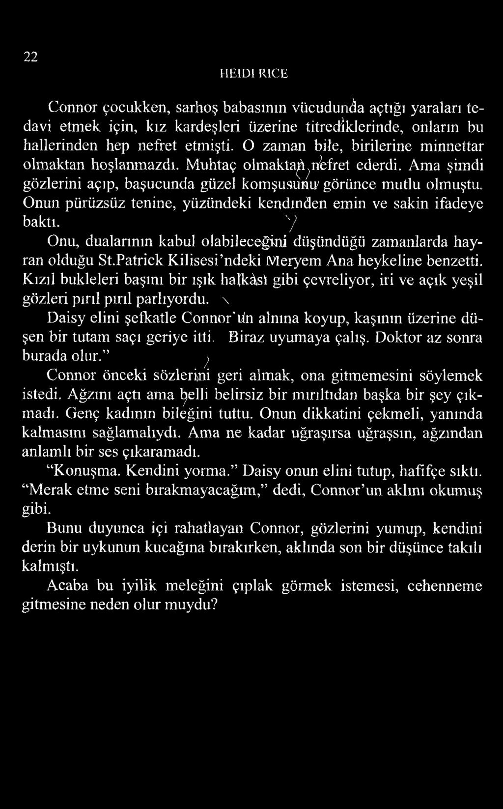 Onun pürüzsüz tenine, yüzündeki kendinden emin ve sakin ifadeye baktı. 7 Onu, dualarının kabul olabileceğini düşündüğü zamanlarda hayran olduğu St.Patrick Kilisesi ndeki Meryem Ana heykeline benzetti.