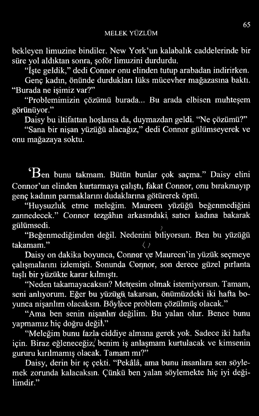 Daisy bu iltifattan hoşlansa da, duymazdan geldi. Ne çözümü? Sana bir nişan yüzüğü alacağız, dedi Connor gülümseyerek ve onu mağazaya soktu. ^B en bunu takmam. Bütün bunlar çok saçma.