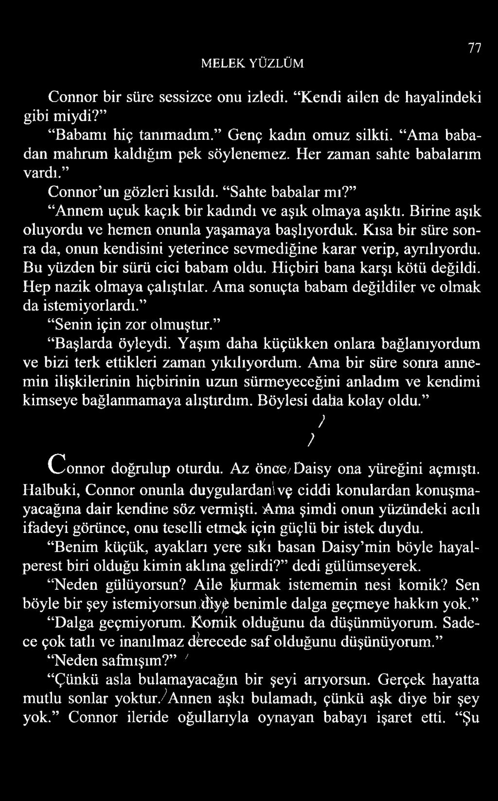 Kısa bir süre sonra da, onun kendisini yeterince sevmediğine karar verip, ayrılıyordu. Bu yüzden bir sürü cici babam oldu. Hiçbiri bana karşı kötü değildi. Hep nazik olmaya çalıştılar.