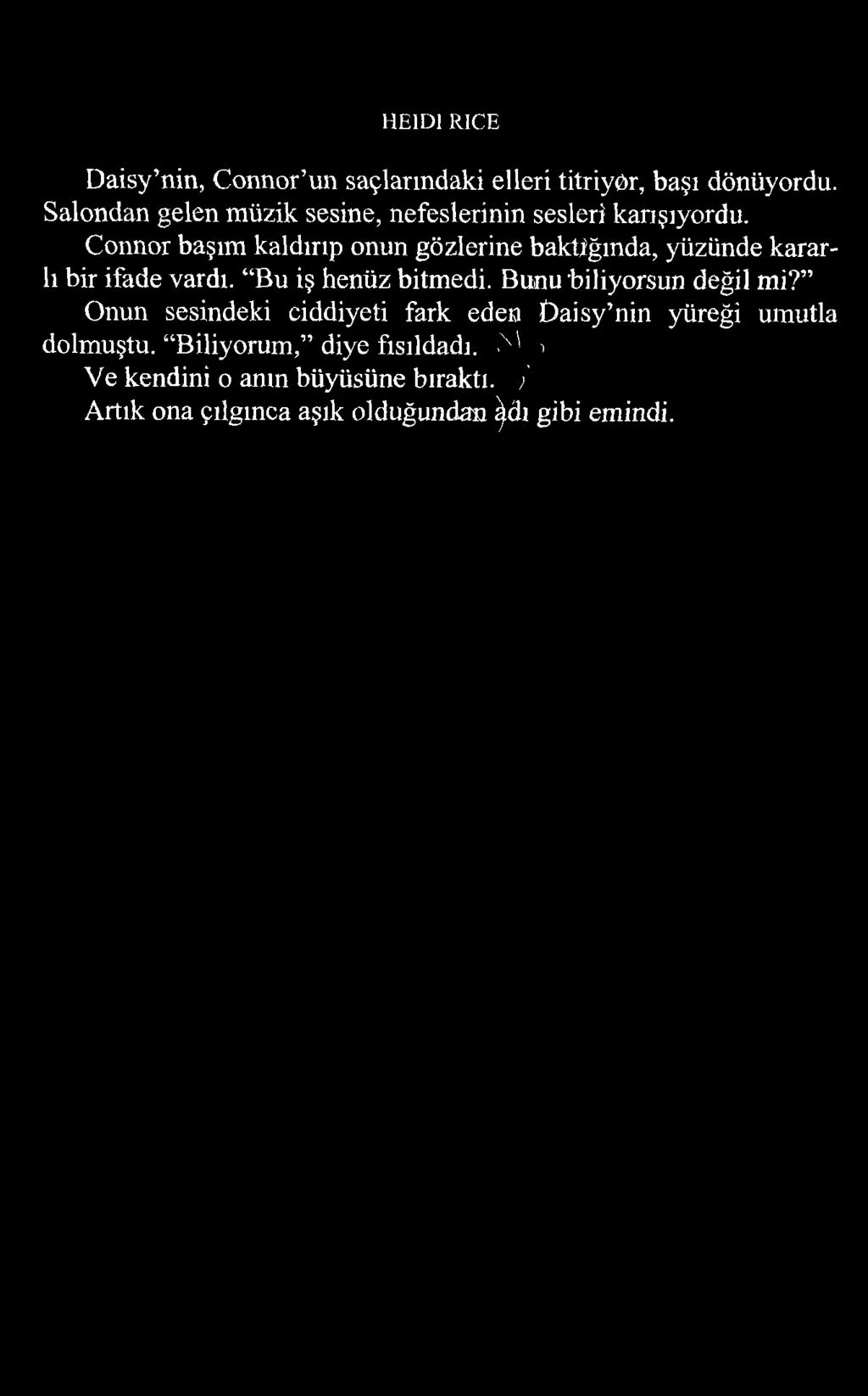 HE1D1 RICE Daisy nin, Connor un saçlarındaki elleri titriyor, başı dönüyordu. Salondan gelen müzik sesine, nefeslerinin sesleri karışıyordu.